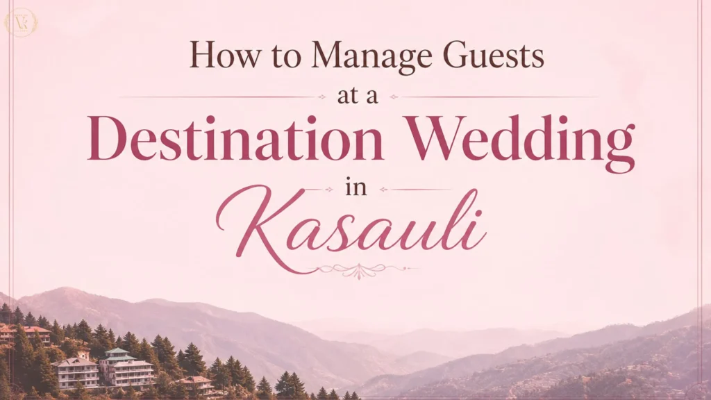 How to Manage Guests at a Destination Wedding in Kasauli