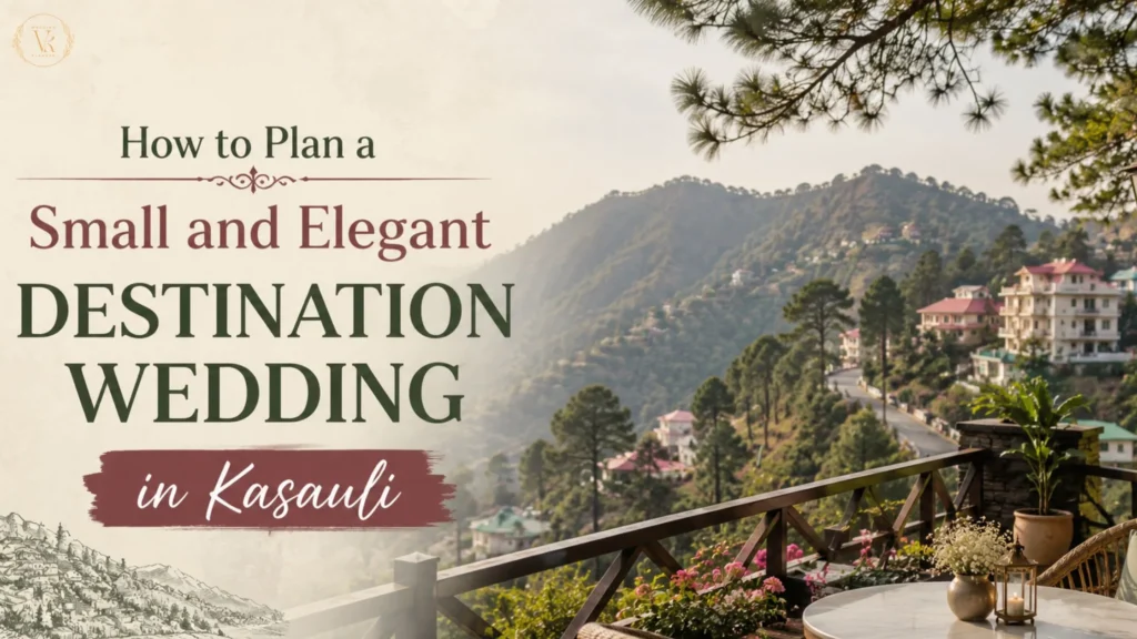 How to Plan a Small and Elegant Destination Wedding in Kasauli