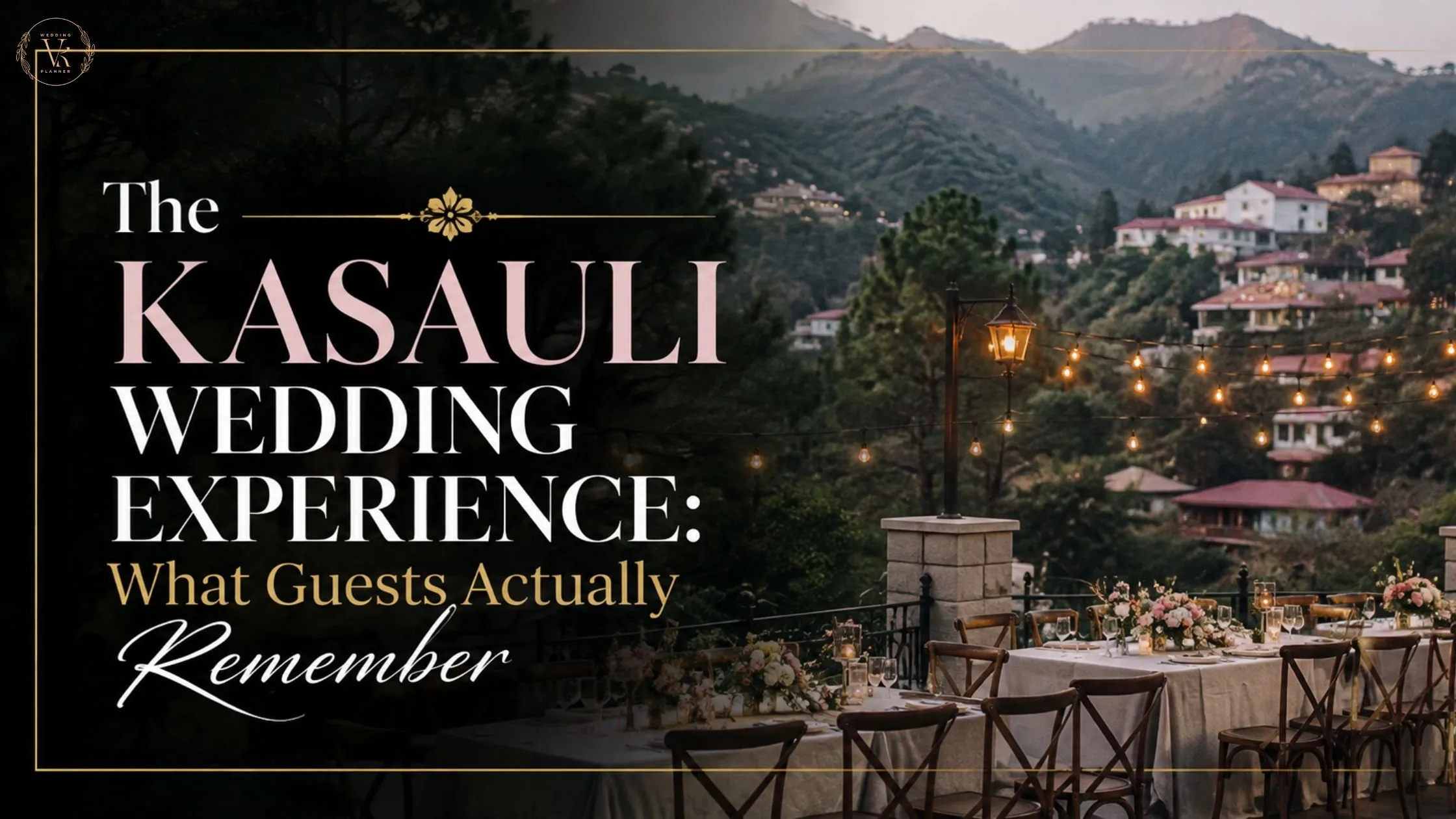 The Kasauli Wedding Experience What Guests Actually Remember